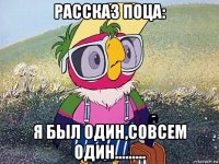 рассказ поца: я был один,совсем один.........