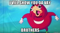 i vill show you da vay bruthers