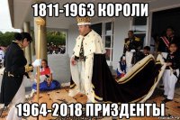 1811-1963 короли 1964-2018 призденты