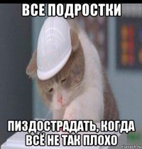 все подростки пиздострадать, когда всё не так плохо
