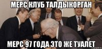 мерс клуб талдыкорган мерс 97 года это же туалет