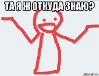та я ж откуда знаю? 