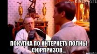  покупка по интернету полны сюрпризов...