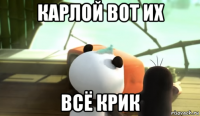 карлой вот их всё крик