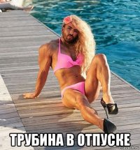  трубина в отпуске