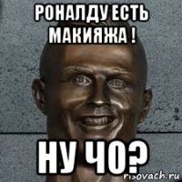 роналду есть макияжа ! ну ч0?