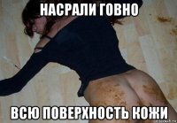 насрали говно всю поверхность кожи