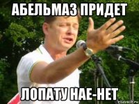 абельмаз придет лопату нае-нет