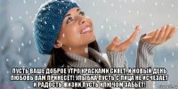  пусть ваше доброе утро красками сияет, и новый день любовь вам принесёт! улыбка пусть с лица не исчезает и радость жизни пусть ключом забьёт!