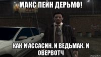 макс пейн дерьмо! как и ассасин. и ведьмак. и овервотч