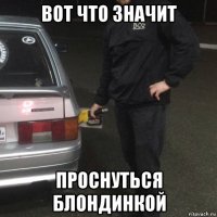 вот что значит проснуться блондинкой