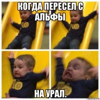 когда пересел с альфы на урал.