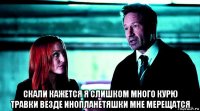  скали кажется я слишком много курю травки везде инопланетяшки мне мерещатся