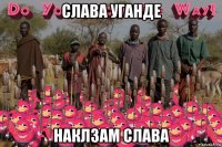 слава уганде наклзам слава