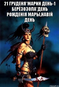 21 груденя*марин день-1 берёзозола*день рожденiя мары,навiй день 