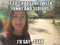 if to choose between funny and serious i'd say - 4400