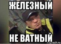 железный не ватный