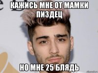 кажись мне от мамки пиздец но мне 25 блядь