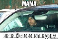 мама в какой стороне лондон?