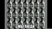  мы люди