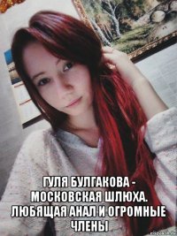  гуля булгакова - московская шлюха. любящая анал и огромные члены