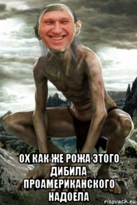  ох как же рожа этого дибила проамериканского надоела