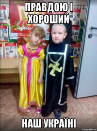 правдою і хороший наш україні
