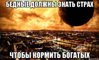 бедные должны знать страх чтобы кормить богатых