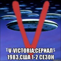  v-victoria,сериал 1983,сша 1-2 сезон