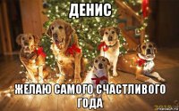 денис желаю самого счастливого года