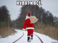 ну,вот и всё. ...