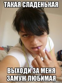 такая сладенькая выходи за меня замуж любимая