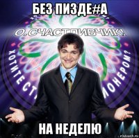 без пизде#а на неделю
