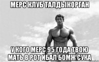 мерс клуб талдыкорган у кого мерс 95 года твою мать в рот ибал бомж сука