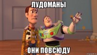 лудоманы они повсюду