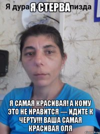 я стерва я самая красивая! а кому это не нравится — идите к черту!!! ваша самая красивая оля