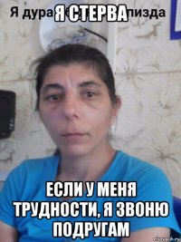 я стерва если у меня трудности, я звоню подругам