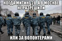когда митинг 28 ,а в москве не разрешили или за волонтёрами