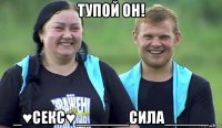 тупой он! _♥секс♥______сила_____