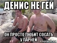 денис не гей он просто любит сосать у парней