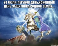 20 июля-перунов день,исконный день защитника родной земли... 