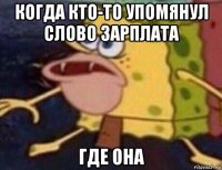 когда кто-то упомянул слово зарплата где она