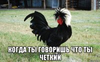  когда ты говоришь что ты четкий