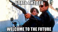 блять пиздец welcome to the future