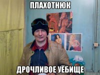 плахотнюк дрочливое уёбище