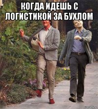 когда идешь с логистикой за бухлом 