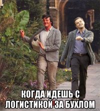  когда идешь с логистикой за бухлом