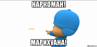 наркоман! марихуана!