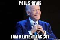 poll shows i am a latent faggot
