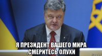  я президент вашего мира ,смеритесь олухи